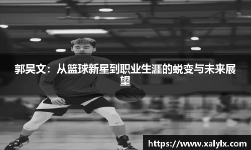 郭昊文：从篮球新星到职业生涯的蜕变与未来展望