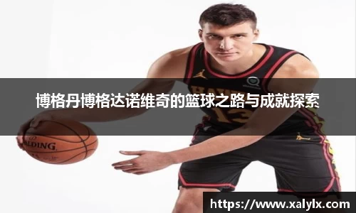 博格丹博格达诺维奇的篮球之路与成就探索
